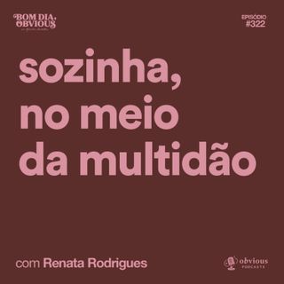 sozinha, no meio da multidão, com Renata Rodrigues