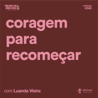 Coragem para recomeçar, com Luanda Vieira