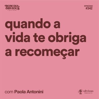 Quando a vida te obriga a recomeçar, com Paola Antonini