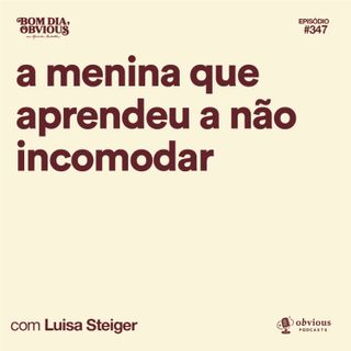 A menina que aprendeu a não incomodar, com Luisa Steiger
