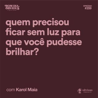 Quem precisou ficar sem luz para que você pudesse brilhar?, com Karol Maia