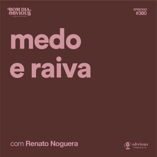 Medo e raiva, com Renato Noguera