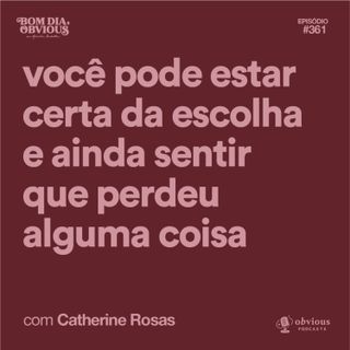 Você pode ter certeza da escolha e sentir que perdeu algo, com Catharine Rosas