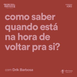 Como saber quando está na hora de voltar pra si?, com Drik Barbosa