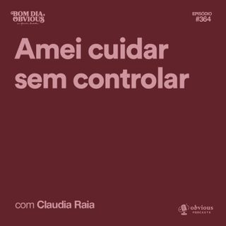 Amei cuidar sem controlar, com Claudia Raia