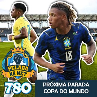 Pelada na Net #780 - Próxima Parada Copa do Mundo