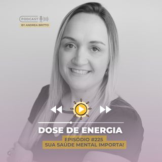Dose #225 - Sua Saúde Mental Importa!