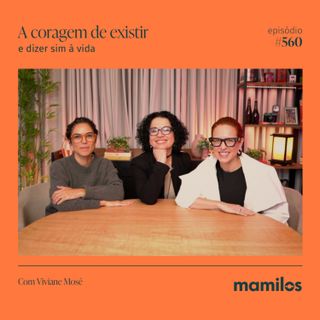 A coragem de existir e dizer sim à vida com Viviane Mosé | Mamilos #560