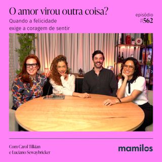 O amor virou outra coisa? Com Carol Tilkian e Luciano Sewaybricker | Mamilos #562