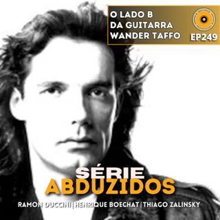O Lado B da Guitarra - Wander Taffo | Disco Voador | Série Abduzidos | EP249
