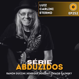Luiz Carlini Eterno | Disco Voador | Série Abduzidos | EP252