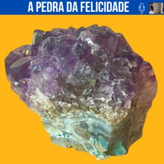 # 234 - CHÁ DE REFLEXÃO – A PEDRA DA FELICIDADE