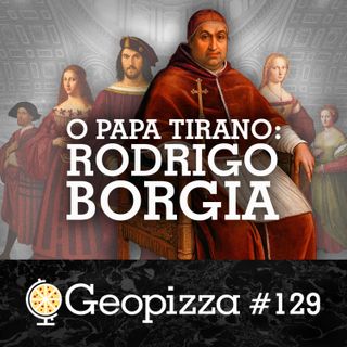 O PAPA TIRANO: RODRIGO BORGIA #129