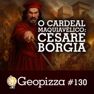O CARDEAL MAQUIAVÉLICO: CESARE BORGIA #130