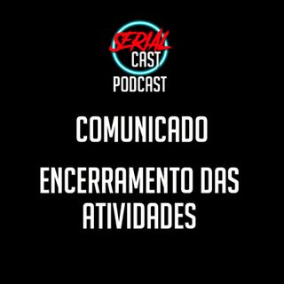ENCERRAMENTO DO SERIAL CAST