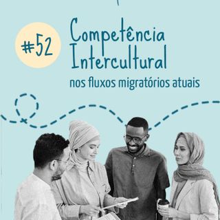 #52 Competência Intercultural nos fluxos migratórios atuais