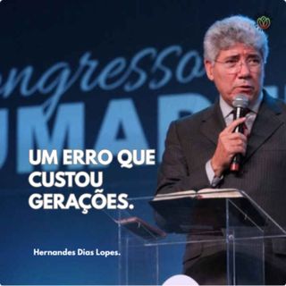 UM ERRO QUE CUSTOU GERAÇÕES - Hernandes Dias Lopes.