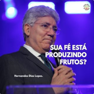 SUA FÉ ESTÁ PRODUZINDO FRUTOS? - Hernandes Dias Lopes.