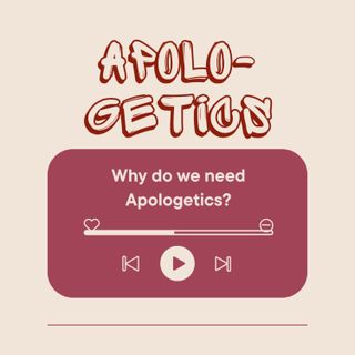 Why Do We Need Apologetics?
