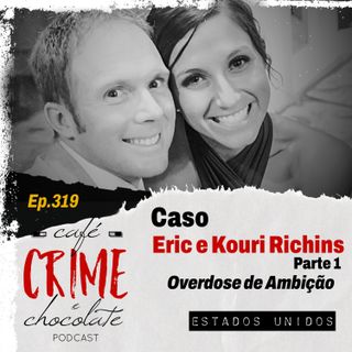 319 - Caso Eric e Kouri Richins - Parte 1 - Overdose de Ambição | EUA