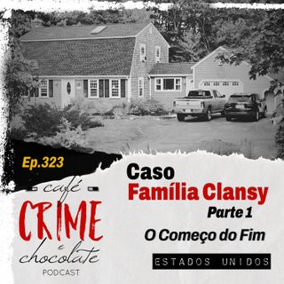 323 - Caso Família Clansy - Parte 1 - O Começo do Fim | EUA