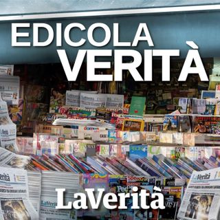 Edicola Verità - la rassegna stampa del 13 maggio