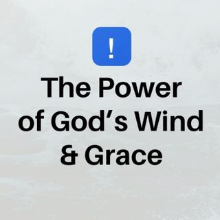 2025_0406 The Power of God's Wind & Grace