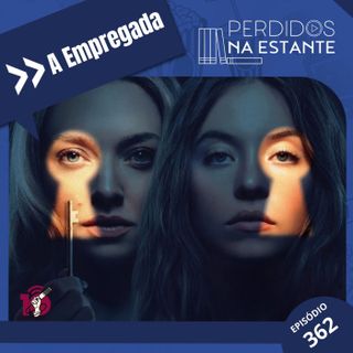 PnE 362 - A Empregada #OPodcastÉDelas2026