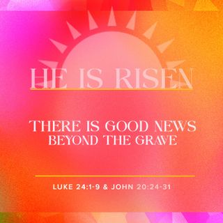 He is Risen! There is Good News Beyond the Grave