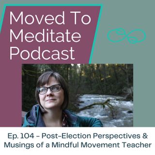 Post-Election Perspectives and Musings from a Mindful Movement Teacher