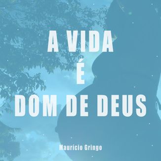 Foto da capa: A Vida é Dom de Deus - Maurício Gringo