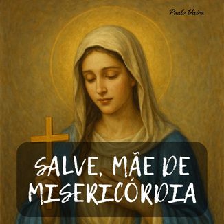 Foto da capa: Salve, Mãe de Misericórdia