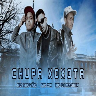 Foto da capa: Chupa Xoxota - Mc 2K - MC Di Magrin - MC Trovão