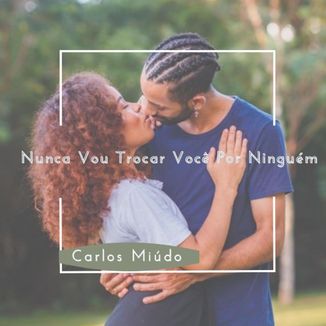 Foto da capa: Nunca Vou trocar Você Por Ninguém
