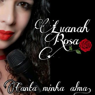 Foto da capa: Luanah Rosa...Canta  minha Alma.