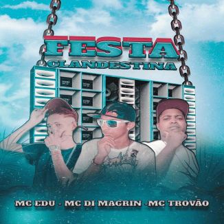 Foto da capa: Festa Clandestina - MC Di Magrin - MC Trovão - MC Edu