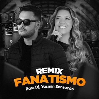 Foto da capa: FANATISMO - YASMIN SENSAÇÃO, BASS DJ REMIX