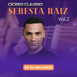 Foto da capa: CÍCERO CLÁUDIO - SERESTA RAIZ - Vol.2