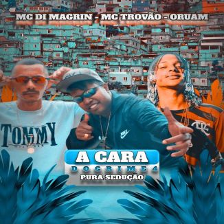 Foto da capa: A Cara Do Crime 4 Prura Sedução - Oruam - MC Trovão - MC Di Magrin