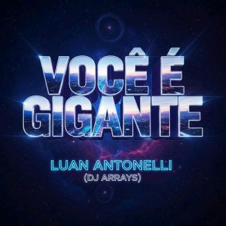 Foto da capa: Você é Gigante — Luan Antonelli (DJ Arrays)