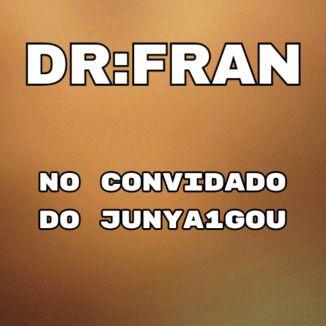 Foto da capa: DR FRAN - NO CONVIDADO DO JUNYA1GOU