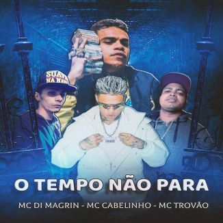 Foto da capa: O Tempo Não Para - MC Cabelinho - MC Di Magrin - MC Trovão