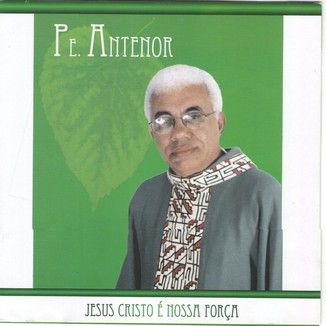 Foto da capa: Padre Antenor - Jesus Cristo é Nossa Força Vol. 2