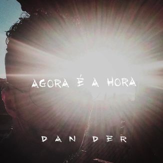 Foto da capa: Agora é a Hora - Dan Der
