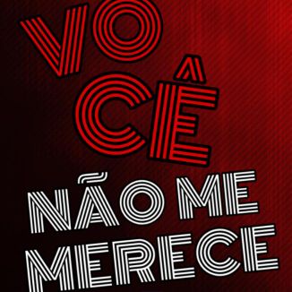 Foto da capa: VOCÊ NÃO ME MERECE