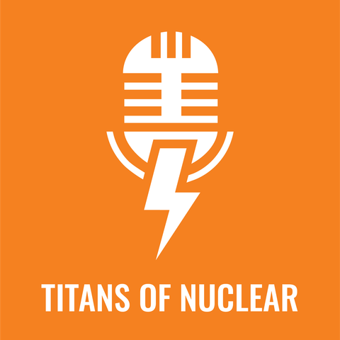 Titans Of Nuclear | Interviewing World Experts on Nuclear Energy