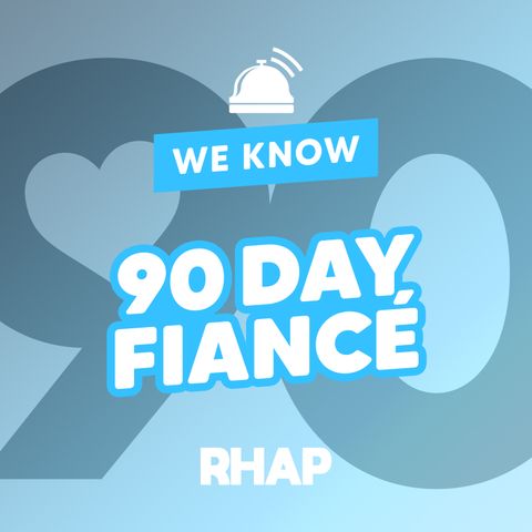 RHAP: We Know 90 Day Fiance