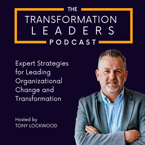 The Transformation Leaders Podcast: Expert Strategies for Leading Organizational Change and Transformation