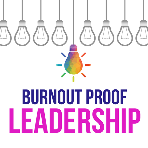 Burnout Proof Leadership: Shift Your Identity, Develop New Skills & Leverage Workplace Tensions to Unlock your Next Level
