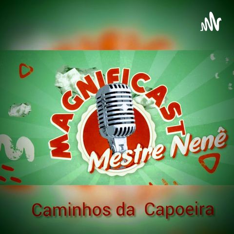 Caminhos da Capoeira - Mestre Nenê - MAGNIFICAST